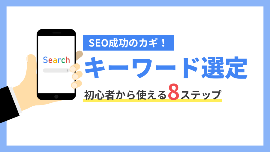 【効果倍増】SEOキーワード選定の方法は？初心者から使える8ステップを具体例付きで紹介