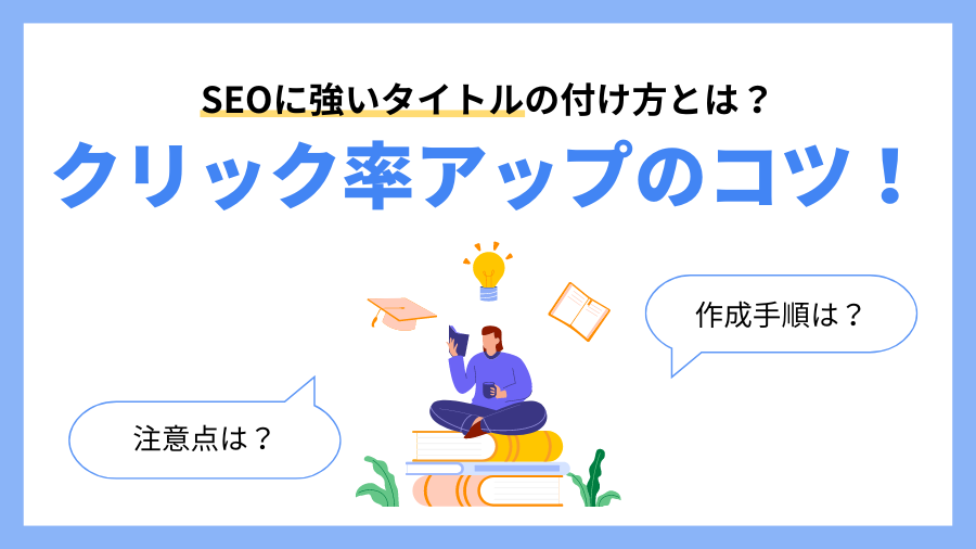 SEOに強い！効果的なタイトルの付け方とクリック率アップのコツや作成手順、具体例つき