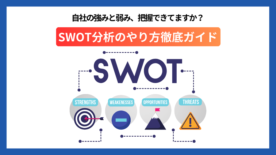 【図解付き】SWOT分析とは？やり方や基礎知識から活用例まで徹底ガイド