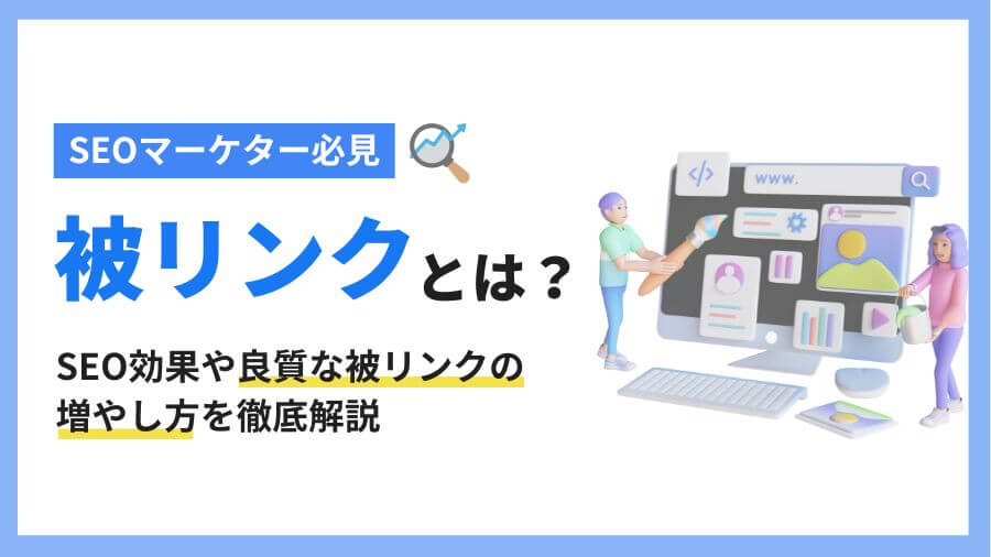 被リンクとは？SEO効果や良質な被リンクの増やし方を徹底解説