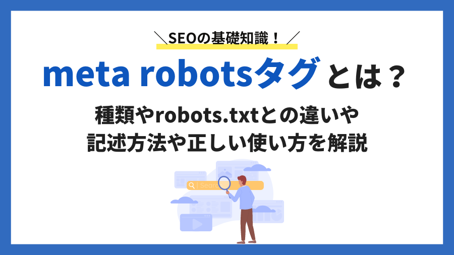 meta robotsタグとは？robotsタグの種類やrobots.txtとの違い、記述方法について解説