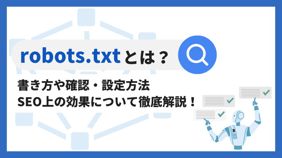 robots.txtとは？書き方や確認・設定方法、SEO上の効果について徹底解説！