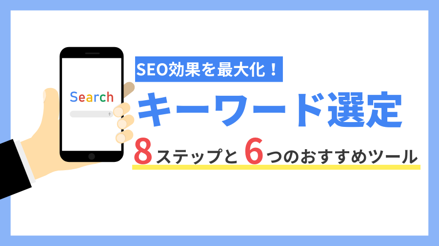 SEOキーワード選定の方法は？効果・効率を最大化する8ステップとおすすめツール6選