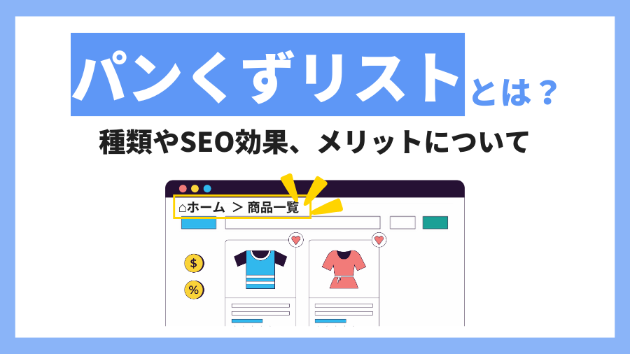 パンくずリストとは？種類やSEO効果、ユーザビリティ向上のメリットを徹底解説