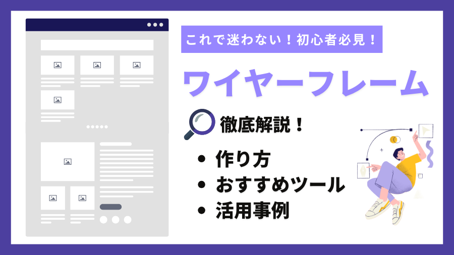 ワイヤーフレームとは？作り方や活用事例、おすすめツールまで徹底解説！