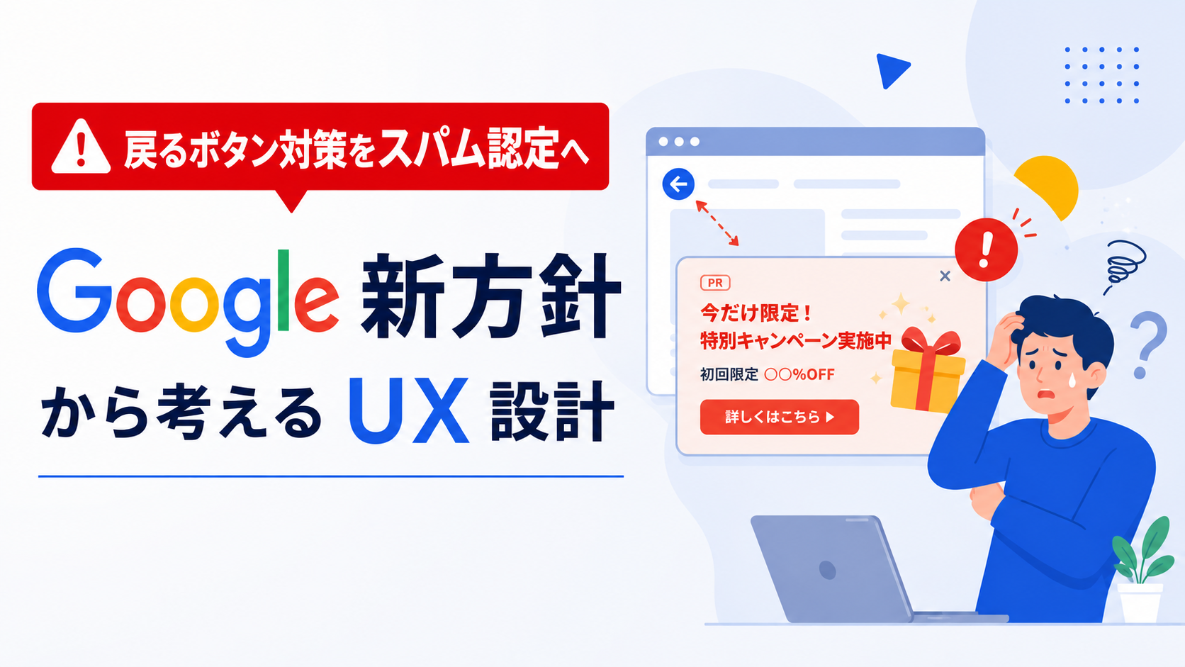 Googleが2026年6月から「戻るボタンのハイジャック」をスパム認定。離脱防止の見直しと、健全なポップアップ運用の境界線